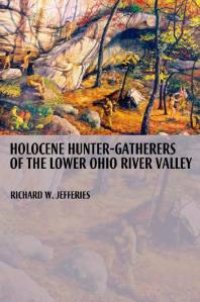 cover of the book Holocene Hunter-Gatherers of the Lower Ohio River Valley