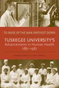 cover of the book To Raise up the Man Farthest Down : Tuskegee University's Advancements in Human Health, 1881-1987