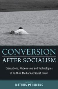 cover of the book Conversion after Socialism : Disruptions, Modernisms and Technologies of Faith in the Former Soviet Union