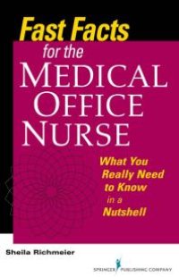 cover of the book Fast Facts for the Medical Office Nurse : What You Really Need to Know in a Nutshell