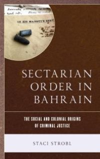 cover of the book Sectarian Order in Bahrain : The Social and Colonial Origins of Criminal Justice