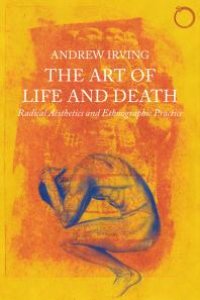 cover of the book The Art of Life and Death : Radical Aesthetics and Ethnographic Practice