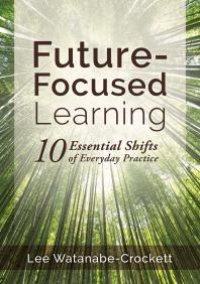 cover of the book Future-Focused Learning : Ten Essential Shifts of Everyday Practice (Changing Teaching Practices to Support Authentic Learning for the 21st Century)