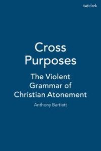 cover of the book Cross Purposes : The Violent Grammar of Christian Atonement