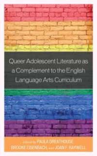 cover of the book Queer Adolescent Literature as a Complement to the English Language Arts Curriculum