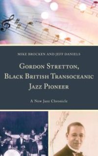 cover of the book Gordon Stretton, Black British Transoceanic Jazz Pioneer : A New Jazz Chronicle