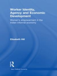 cover of the book Worker Identity, Agency and Economic Development : Women's Empowerment in the Indian Informal Economy