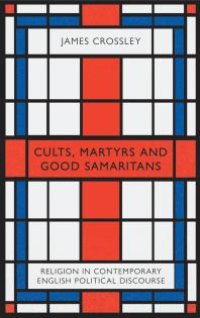 cover of the book Cults, Martyrs and Good Samaritans : Religion in Contemporary English Political Discourse