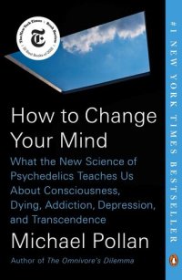 cover of the book How to Change Your Mind: What the New Science of Psychedelics Teaches Us About Consciousness, Dying, Addiction, Depression, and Transcendence