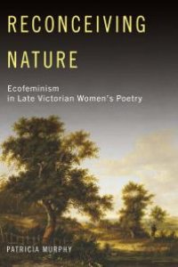 cover of the book Reconceiving Nature : Ecofeminism in Late Victorian Women's Poetry