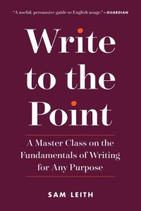 cover of the book Write to the Point: A Master Class on the Fundamentals of Writing for Any Purpose