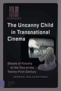 cover of the book The Uncanny Child in Transnational Cinema : Ghosts of Futurity at the Turn of the Twenty-First Century