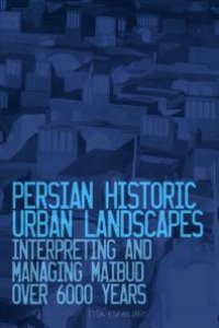 cover of the book Persian Historic Urban Landscapes : Interpreting and Managing Maibud over 6000 Years