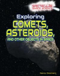 cover of the book Exploring Comets, Asteroids, and Other Objects in Space