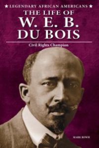 cover of the book The Life of W. E. B. du Bois : Civil Rights Champion