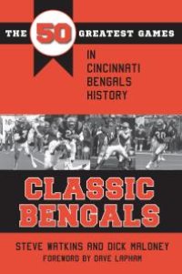 cover of the book Classic Bengals : The 50 Greatest Games in Cincinnati Bengals History