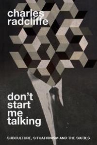 cover of the book Don't Start Me Talking : Subculture, Situationism and the Sixties