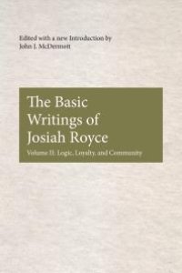 cover of the book The Basic Writings of Josiah Royce, Volume II : Logic, Loyalty, and Community