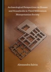 cover of the book Archaeological Perspectives on Houses and Households in Third Millennium Mesopotamian Society