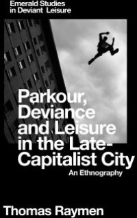 cover of the book Parkour, Deviance and Leisure in the Late-Capitalist City : An Ethnography