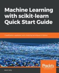 cover of the book Machine Learning with Scikit-Learn Quick Start Guide : Classification, Regression, and Clustering Techniques in Python