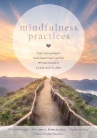 cover of the book Mindfulness Practices : Cultivating Heart Centered Communities Where Students Focus and Flourish (Creating a Positive Learning Environment Through Mindfulness in Schools)