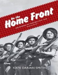 cover of the book On the Home Front : Melbourne in Wartime: 1939--1945