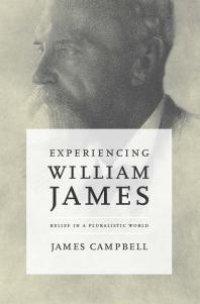 cover of the book Experiencing William James : Belief in a Pluralistic World