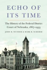 cover of the book Echo of Its Time : The History of the Federal District Court of Nebraska, 1867-1933