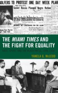 cover of the book The Miami Times and the Fight for Equality : Race, Sport, and the Black Press, 1948-1958