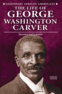 cover of the book The Life of George Washington Carver : Inventor and Scientist