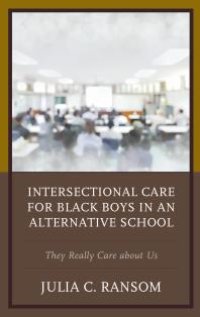 cover of the book Intersectional Care for Black Boys in an Alternative School : They Really Care about Us