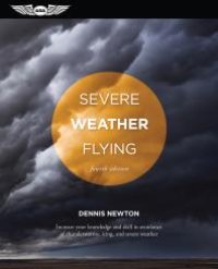 cover of the book Severe Weather Flying : Increase your knowledge and skill to avoid thunderstorms, icing and severe weather