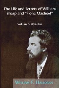 cover of the book The Life and Letters of William Sharp and Fiona Macleod : Volume I: 1855-1894