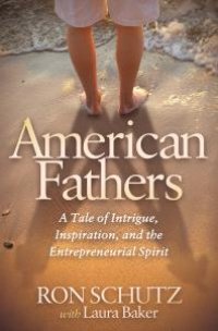 cover of the book American Fathers : A Tale of Intrigue, Inspiration, and the Entrepreneurial Spirit