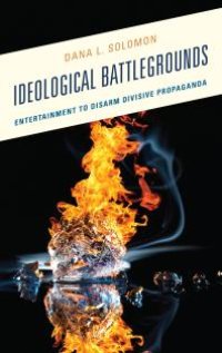 cover of the book Ideological Battlegrounds : Entertainment to Disarm Divisive Propaganda