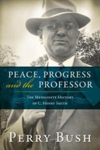 cover of the book Peace, Progress and the Professor : The Mennonite History of C. Henry Smith