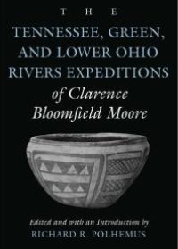 cover of the book The Tennessee, Green, and Lower Ohio Rivers Expeditions of Clarence Bloomfield Moore