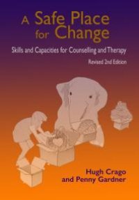 cover of the book A Safe Place for Change : Skills and Capacities for Counselling and Therapy