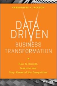 cover of the book Data Driven Business Transformation : How to Disrupt, Innovate and Stay Ahead of the Competition