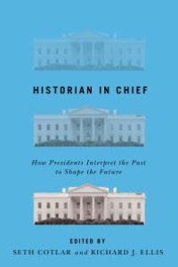 cover of the book Historian in Chief : How Presidents Interpret the Past to Shape the Future