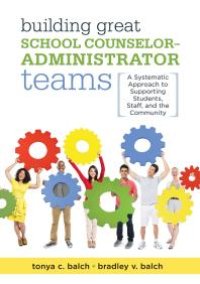 cover of the book Building Great School Counselor-Administrator Teams : A Systematic Approach to Supporting Students, Staff, and the Community (Balancing Guidance Counselor and Administrator Responsibilities)