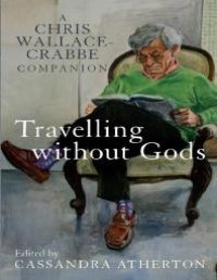 cover of the book Travelling Without Gods : A Chris Wallace-Crabbe Companion