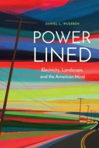 cover of the book Power-Lined : Electricity, Landscape, and the American Mind