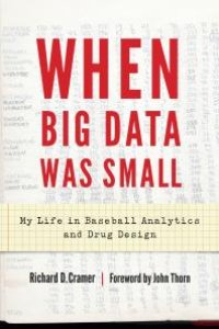 cover of the book When Big Data Was Small : My Life in Baseball Analytics and Drug Design