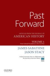 cover of the book Past Forward : Articles from the Journal of American History, Volume 1: from Colonial Foundations to the Civil War