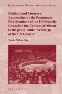 cover of the book Petulant and Contrary: Approaches by the Permanent Five Members of the un Security Council to the Concept of 'threat to the Peace' under Article 39 of the un Charter