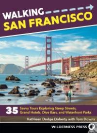 cover of the book Walking San Francisco : 35 Savvy Tours Exploring Steep Streets, Grand Hotels, Dive Bars, and Waterfront Parks