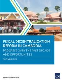 cover of the book Fiscal Decentralization Reform in Cambodia : Progress over the Past Decade and Opportunities