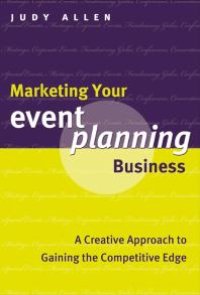 cover of the book Marketing Your Event Planning Business : A Creative Approach to Gaining the Competitive Edge